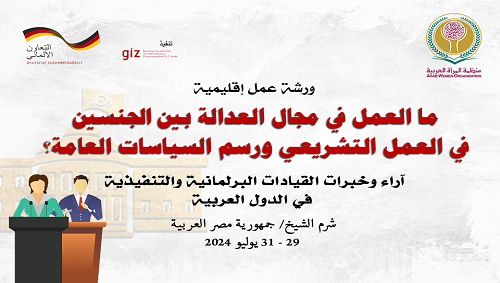 منظمة المرأة العربية تعقد ورشة عمل في مجال العدالة بين الجنسين في العمل التشريعي ورسم السياسات العامة
